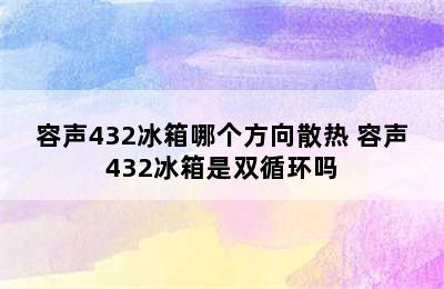 容声432冰箱哪个方向散热 容声432冰箱是双循环吗